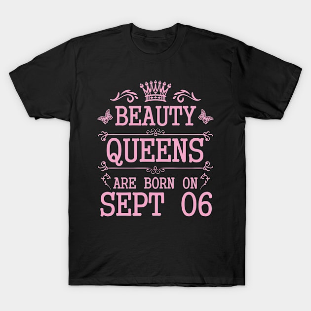 Beauty Queens Are Born On September 06 Happy Birthday To Me You Nana Mommy Aunt Sister Daughter T-Shirt by Cowan79